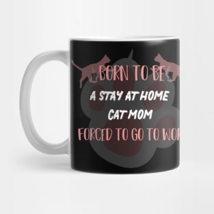 born to be a stay at home cat mom forced to go to work Mug